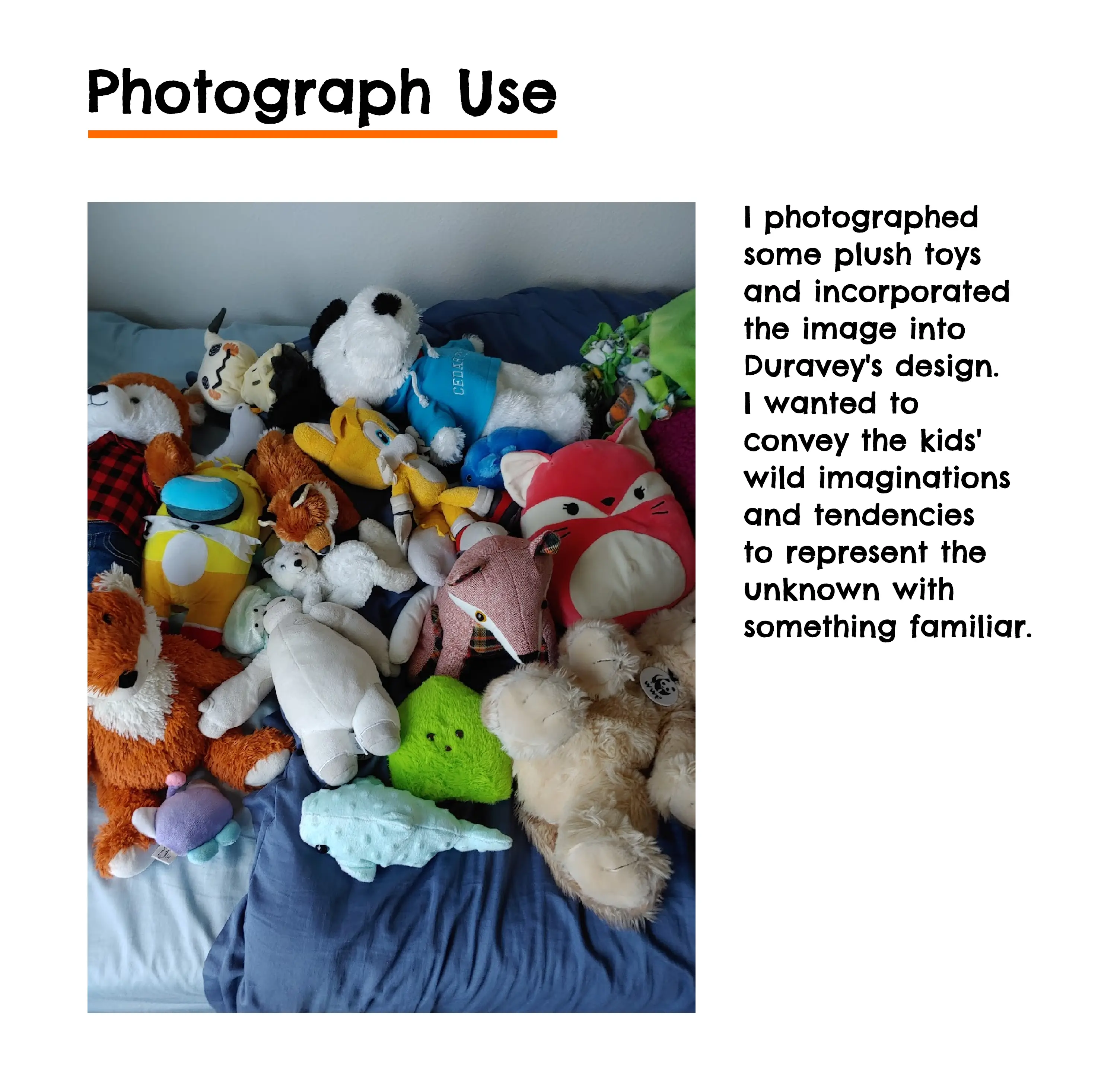 A full image of the photograph texture used for Duravey's design. Text reads, I photographed some plush toys and incorporated the image into Duravey's design. I wanted to convey the kids' wild imaginations and tendencies to represent the unknown with something familiar.