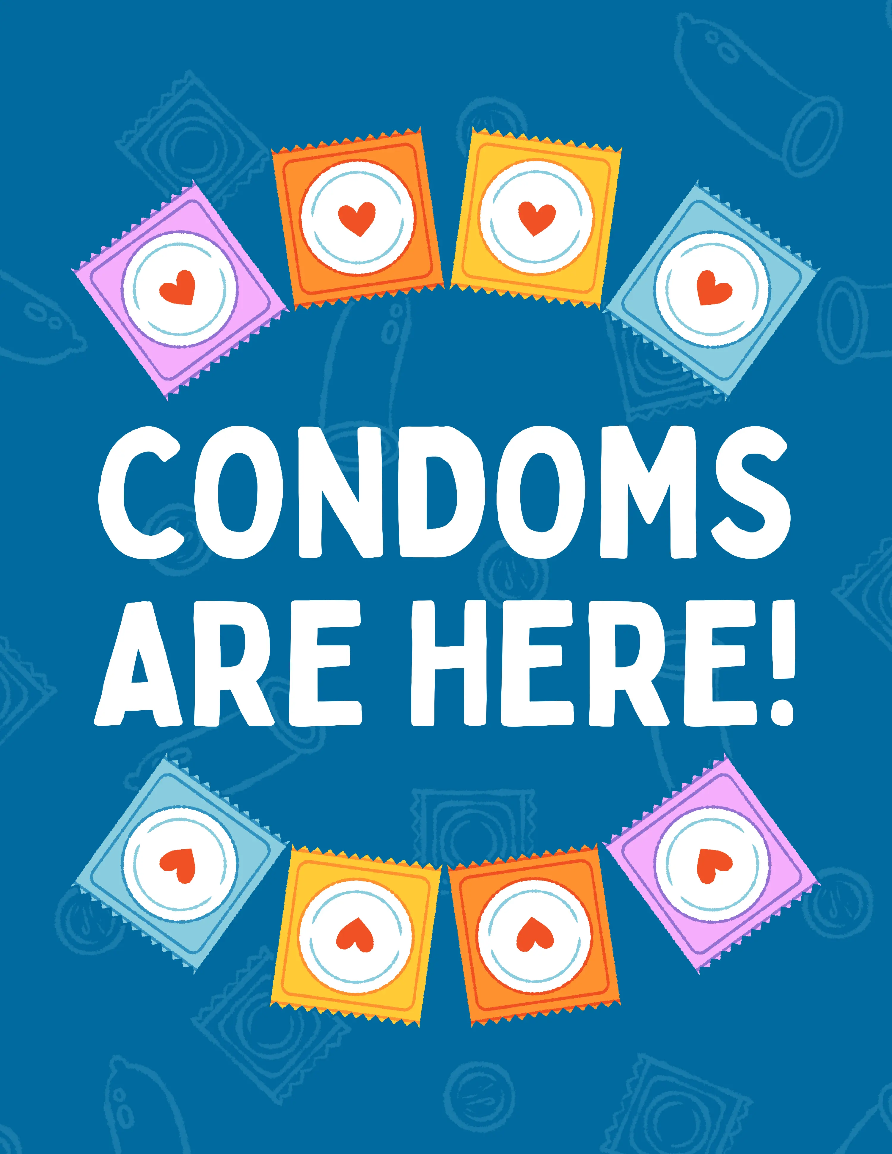 The second version of Condoms Are Here flyers, in which there is a blue background patterned with condoms, and 8 colorful condoms in a radial pattern around the main text.