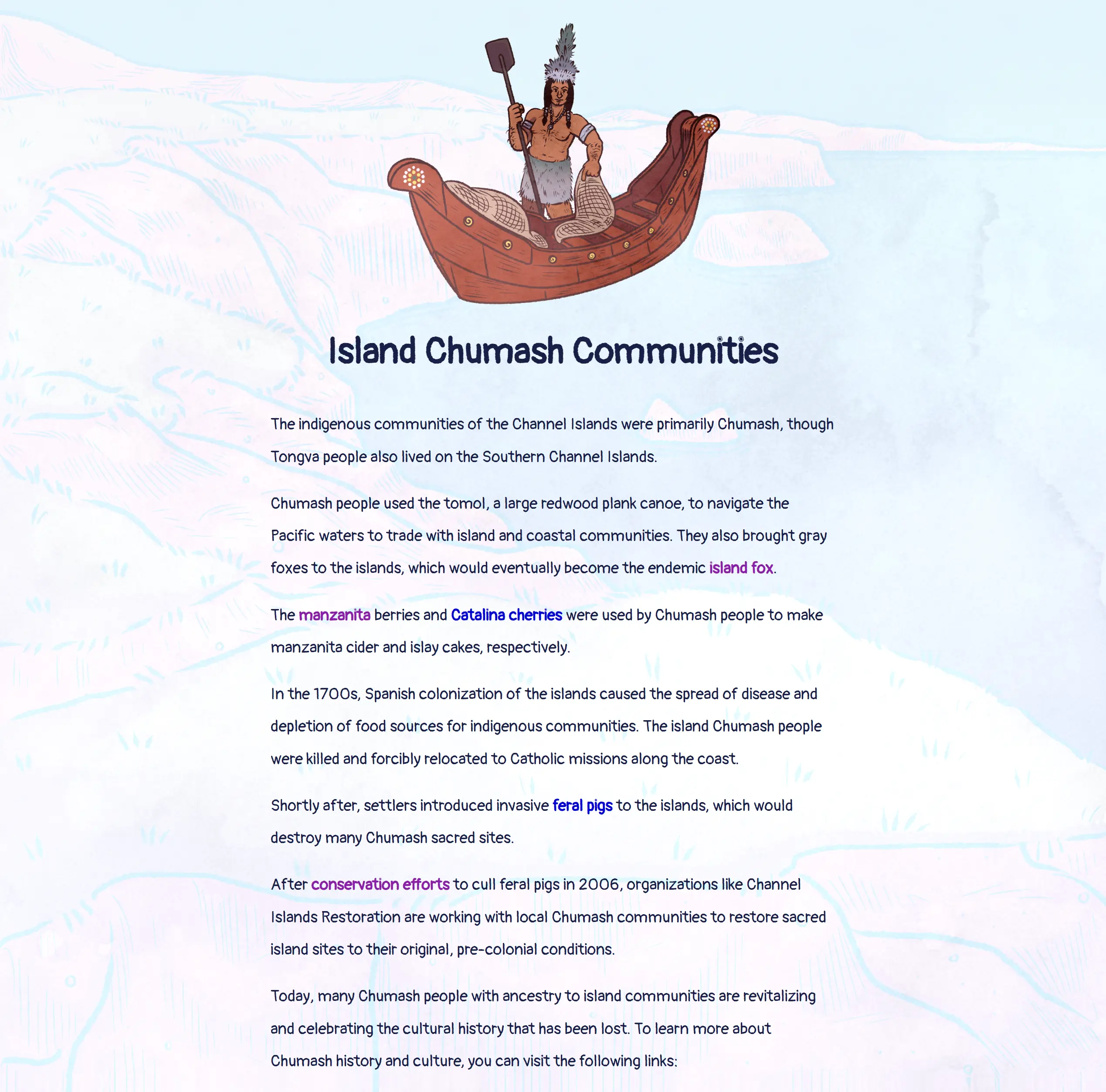 A still of the game featuring the Island Chumash communities' info page, going through their use of tomol canoes to travel, their relationships with other island and coastal communities as well as wildlife, and how conservation efforts are now working with local Chumash communities to restore their sacred island sites to their original, pre-colonial conditions. There are also links on this page leading to Chumash-led and partnered organizations aiming to revitalize and celebrate Island Chumash culture.